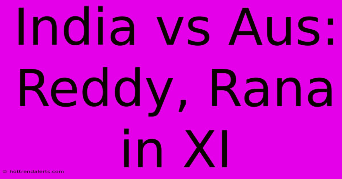 India Vs Aus: Reddy, Rana In XI