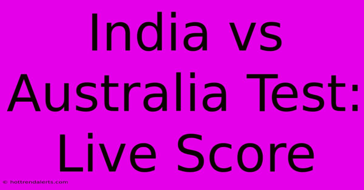 India Vs Australia Test: Live Score