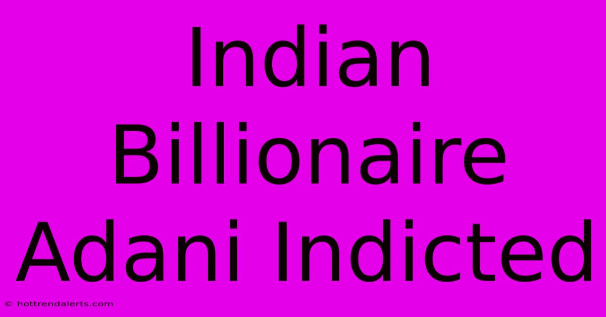 Indian Billionaire Adani Indicted