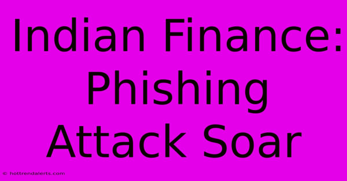 Indian Finance: Phishing Attack Soar