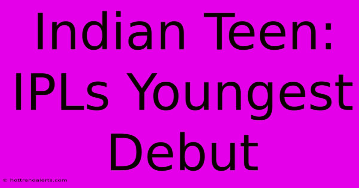 Indian Teen: IPLs Youngest Debut