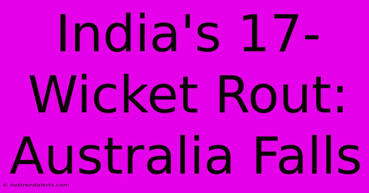 India's 17-Wicket Rout: Australia Falls