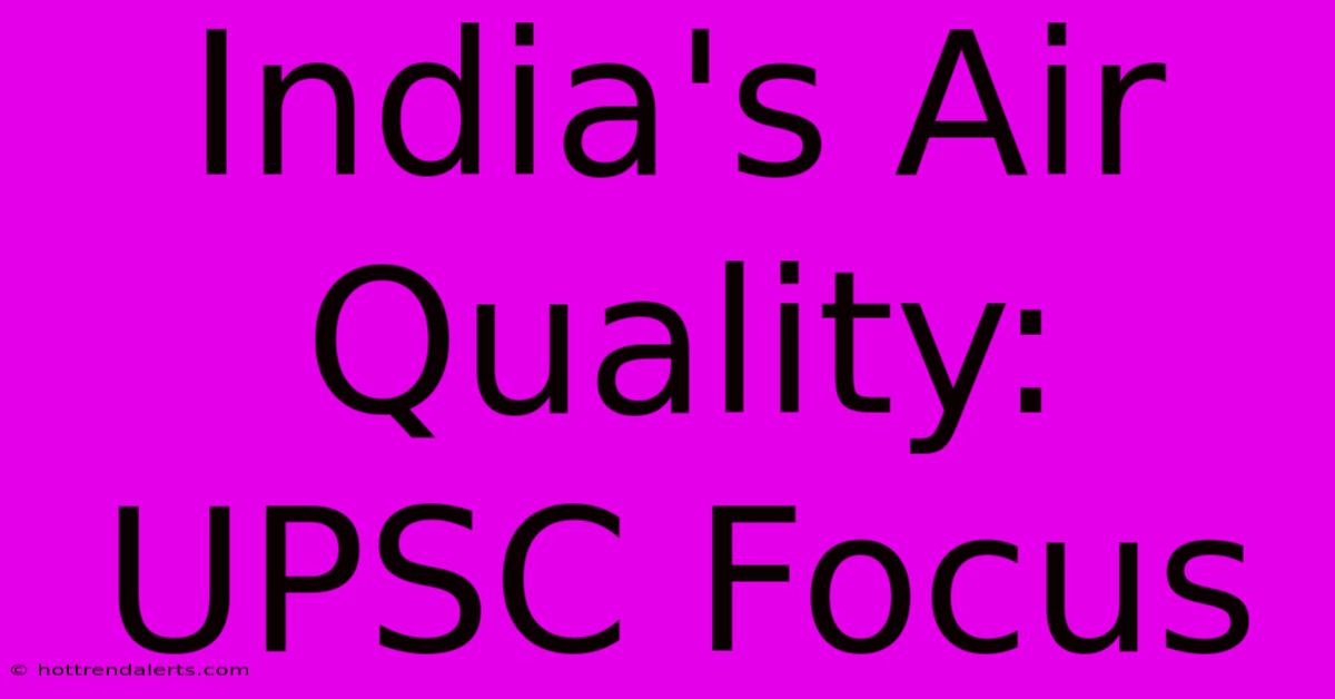 India's Air Quality: UPSC Focus