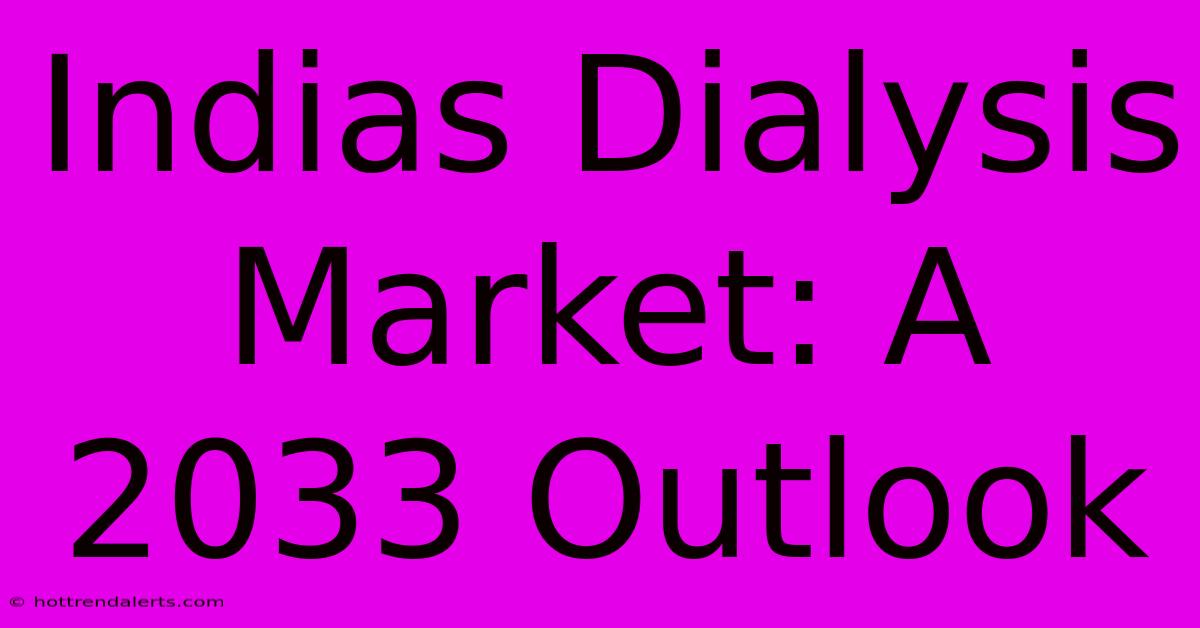 Indias Dialysis Market: A 2033 Outlook