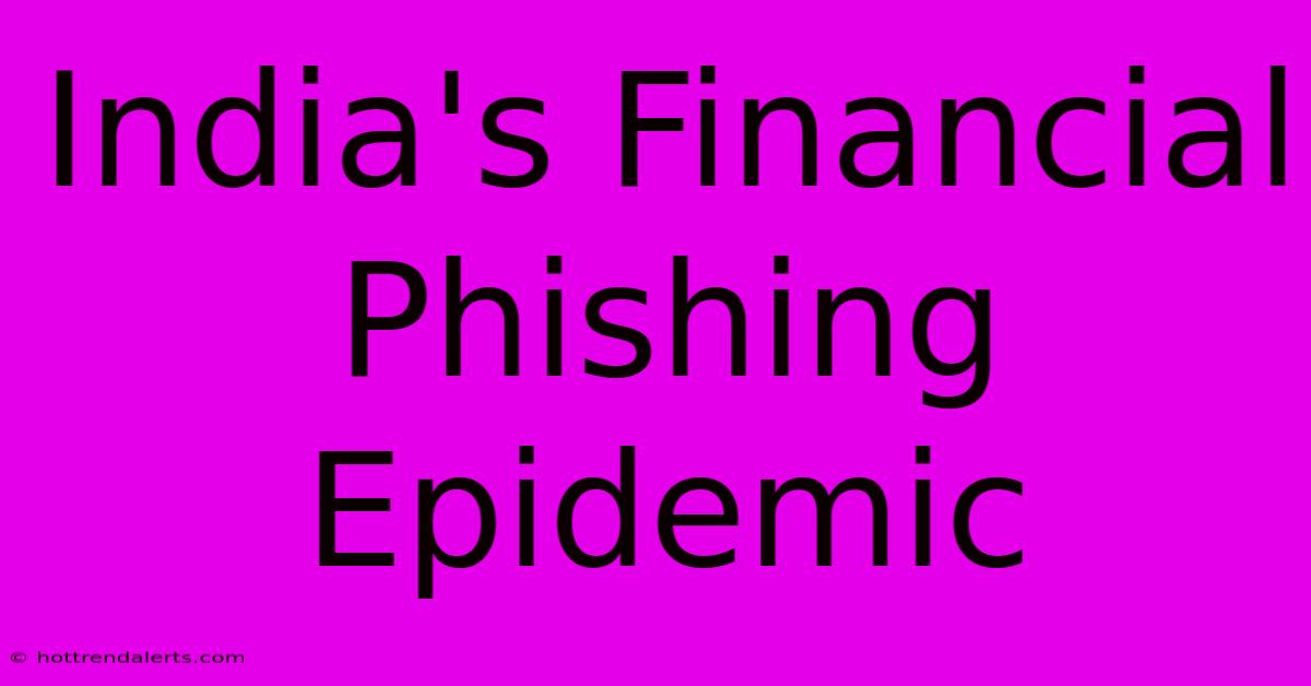 India's Financial Phishing Epidemic