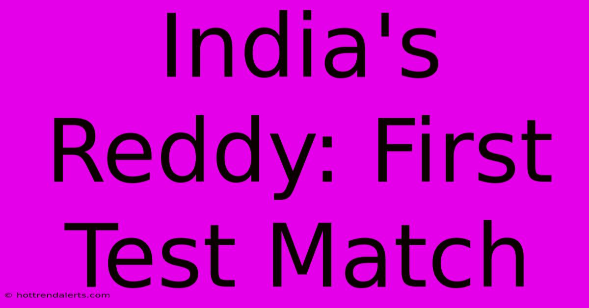 India's Reddy: First Test Match