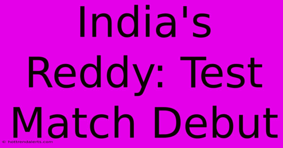 India's Reddy: Test Match Debut