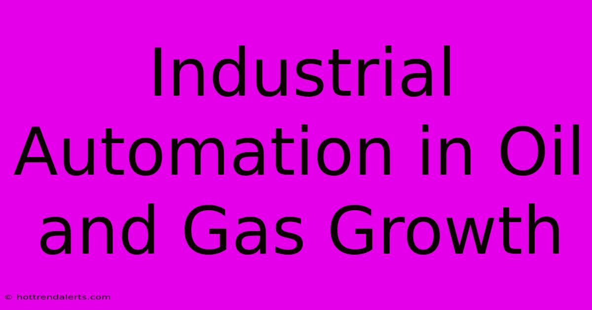 Industrial Automation In Oil And Gas Growth