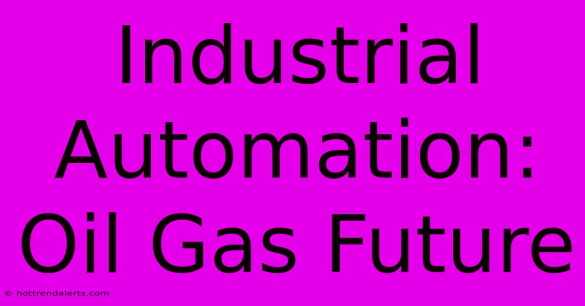 Industrial Automation: Oil Gas Future