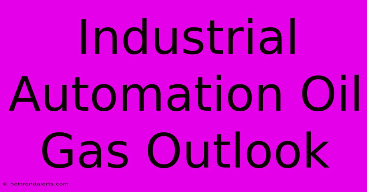 Industrial Automation Oil Gas Outlook