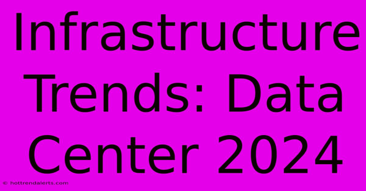 Infrastructure Trends: Data Center 2024