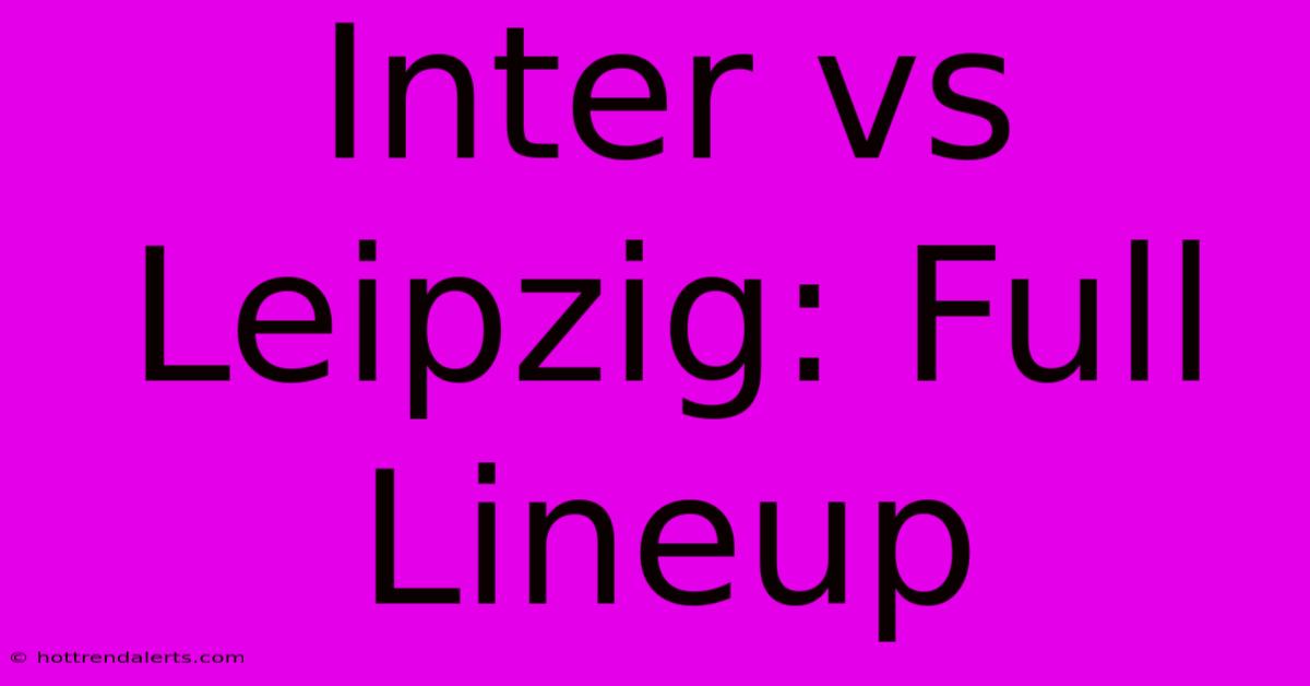 Inter Vs Leipzig: Full Lineup