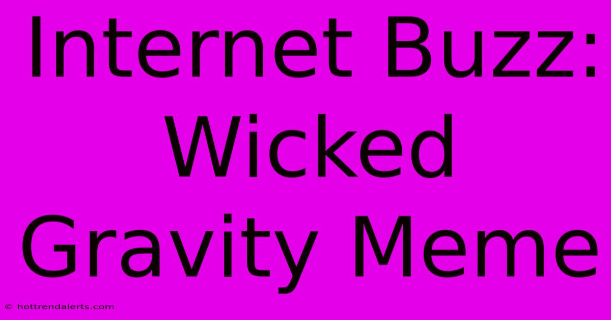 Internet Buzz: Wicked Gravity Meme