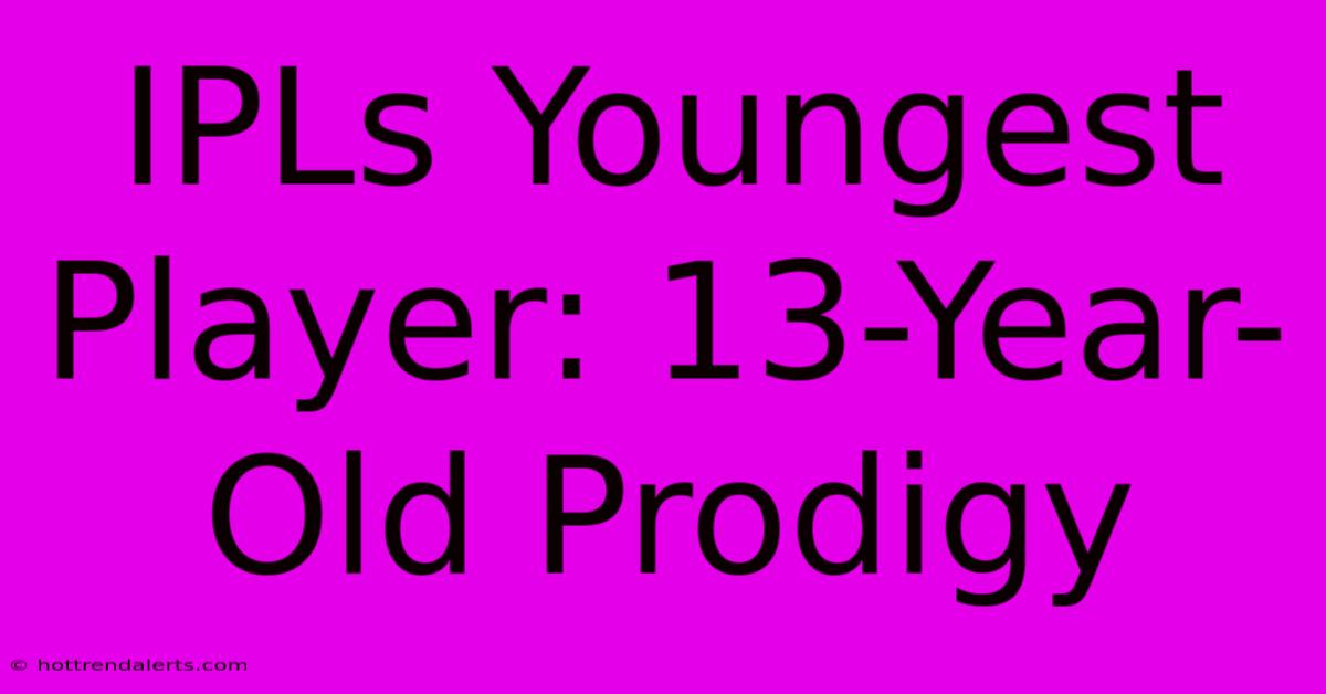 IPLs Youngest Player: 13-Year-Old Prodigy