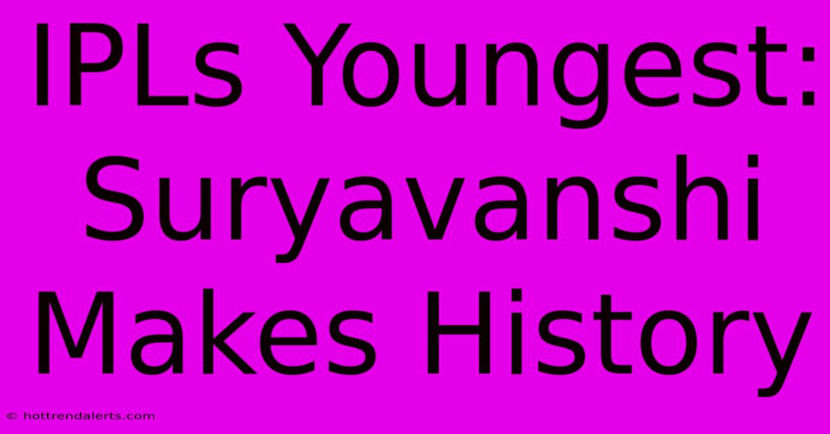 IPLs Youngest: Suryavanshi Makes History