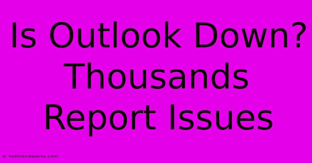 Is Outlook Down? Thousands Report Issues