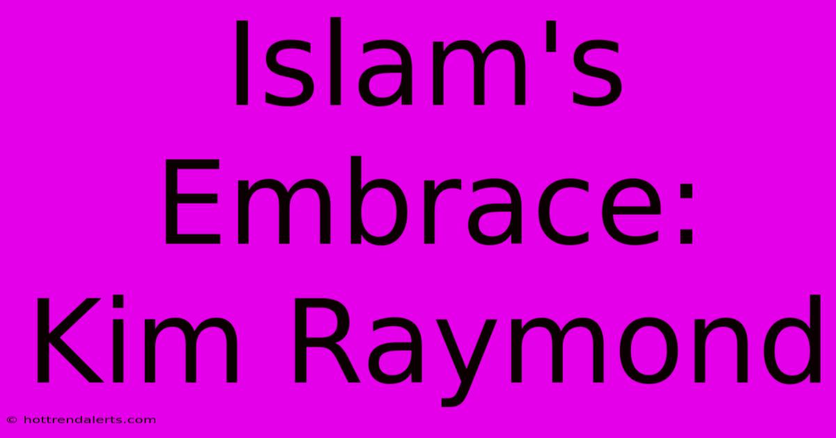 Islam's Embrace: Kim Raymond