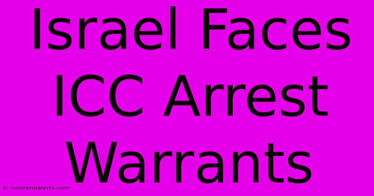 Israel Faces ICC Arrest Warrants