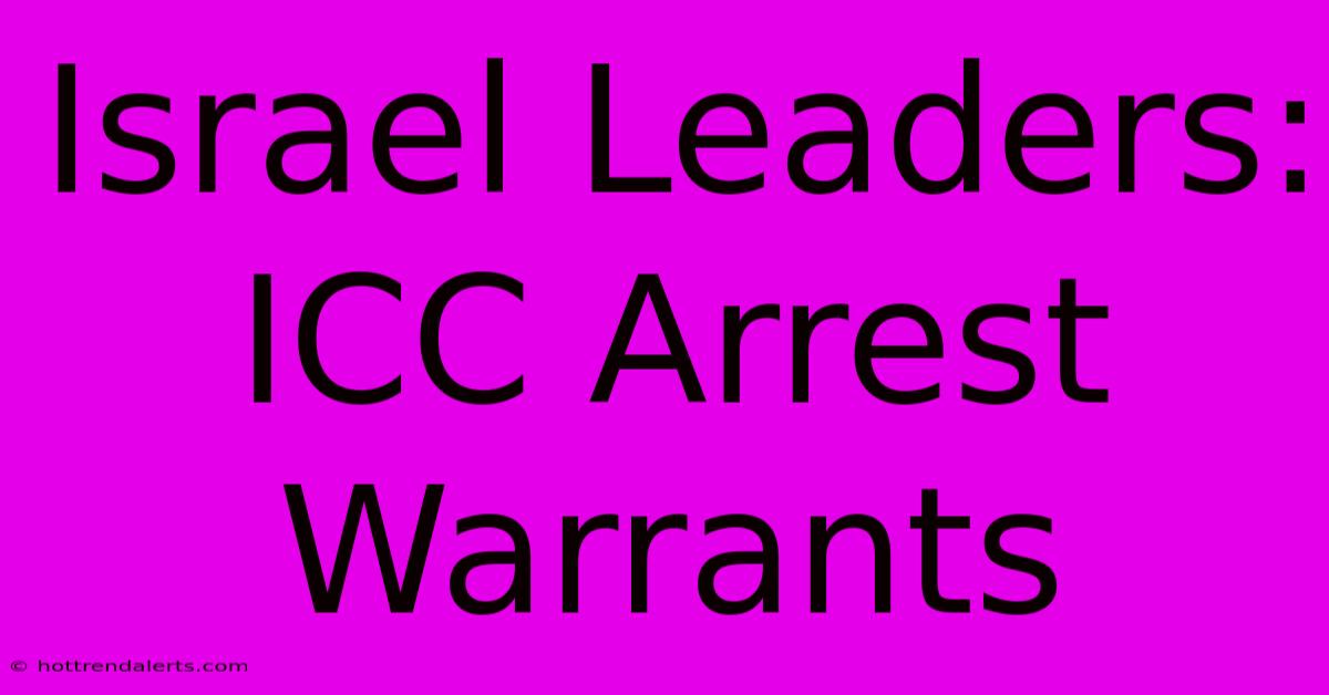 Israel Leaders: ICC Arrest Warrants