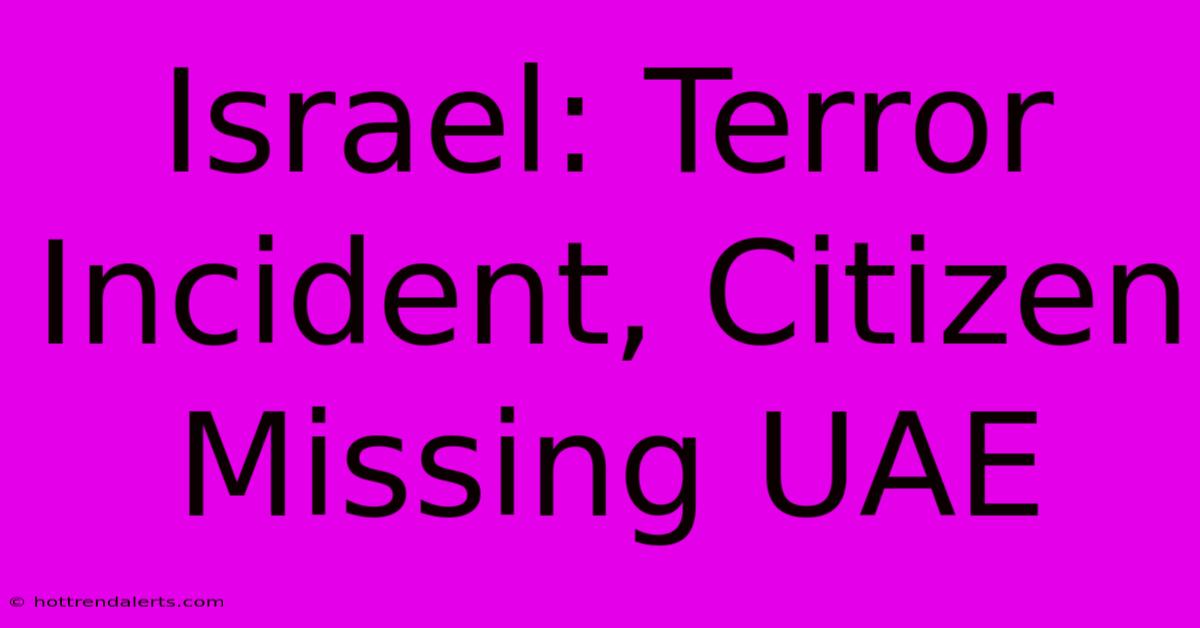 Israel: Terror Incident, Citizen Missing UAE