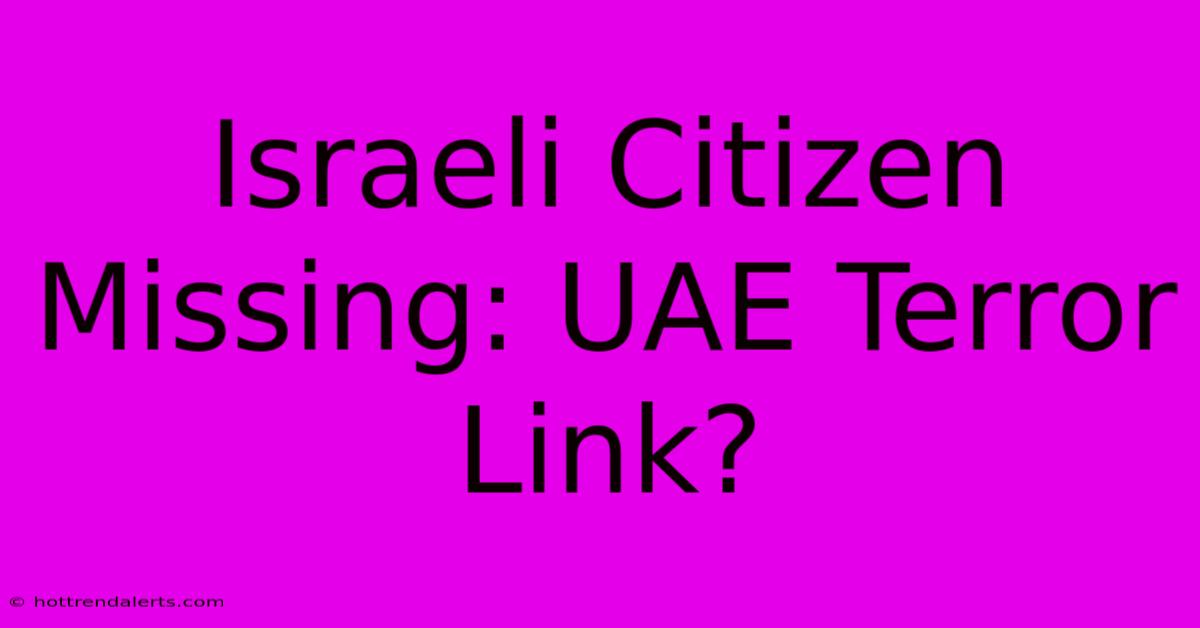 Israeli Citizen Missing: UAE Terror Link?