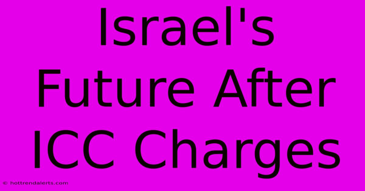 Israel's Future After ICC Charges