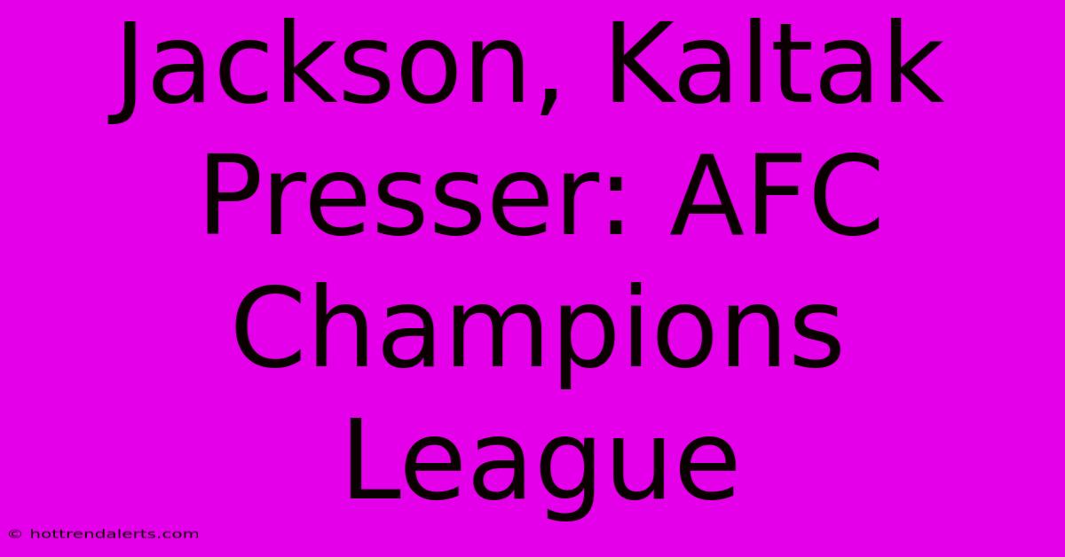 Jackson, Kaltak Presser: AFC Champions League