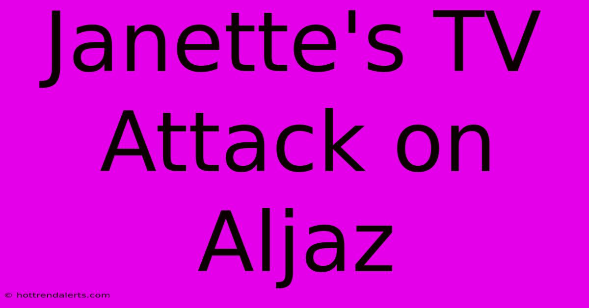 Janette's TV Attack On Aljaz