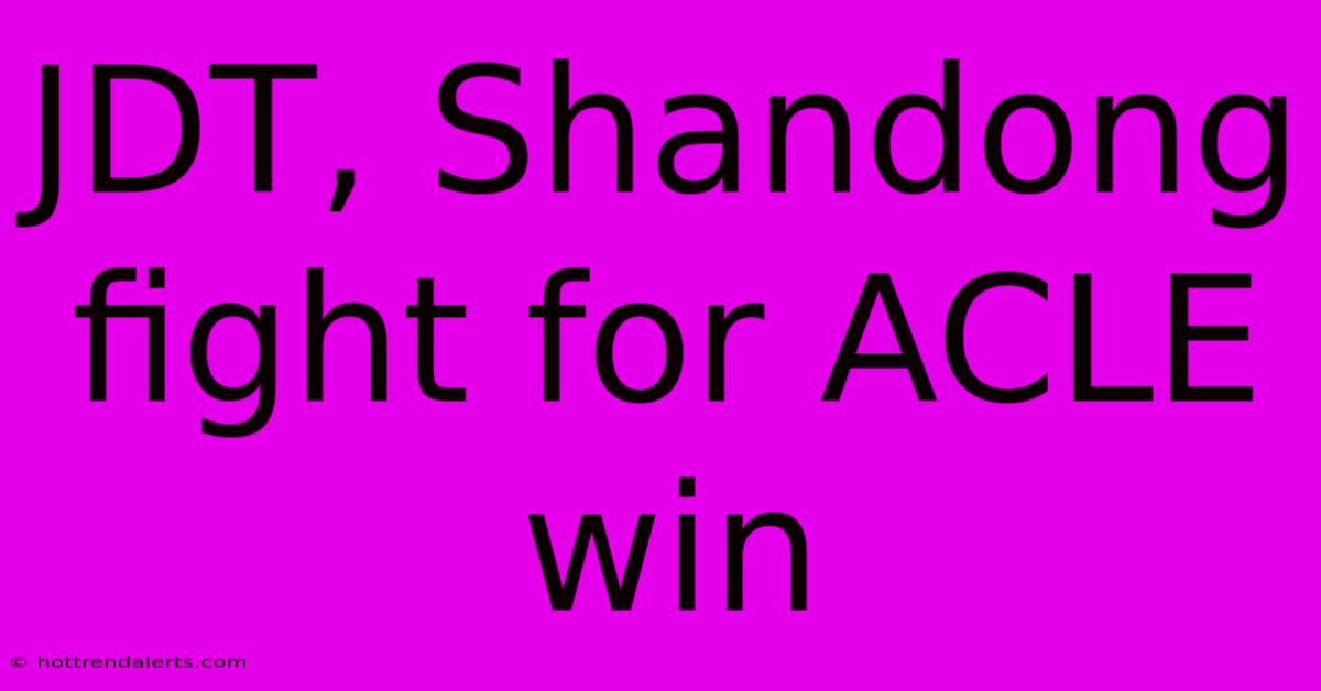 JDT, Shandong Fight For ACLE Win
