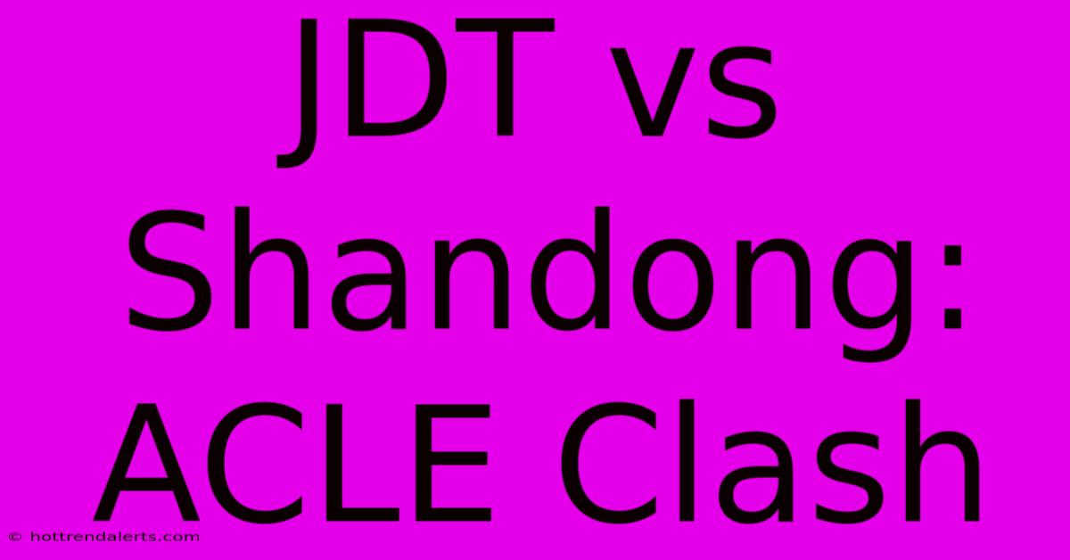 JDT Vs Shandong: ACLE Clash