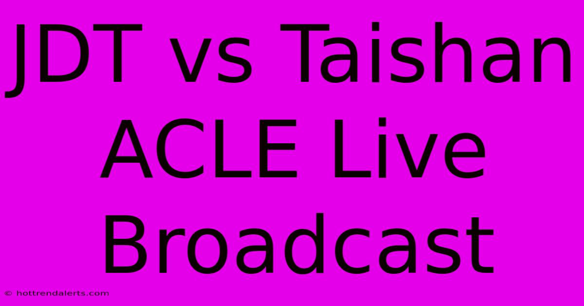 JDT Vs Taishan ACLE Live Broadcast