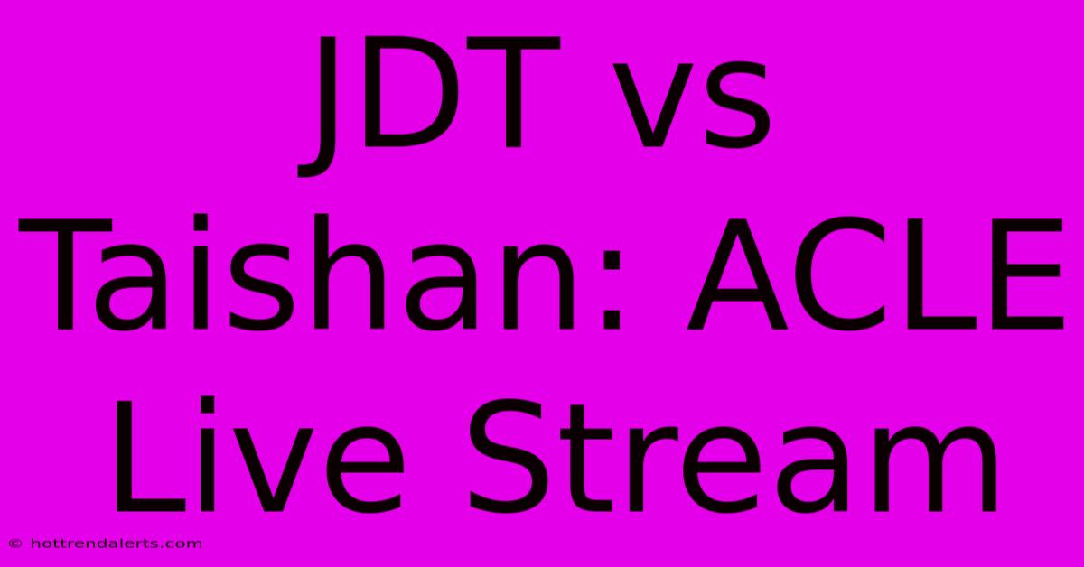 JDT Vs Taishan: ACLE Live Stream