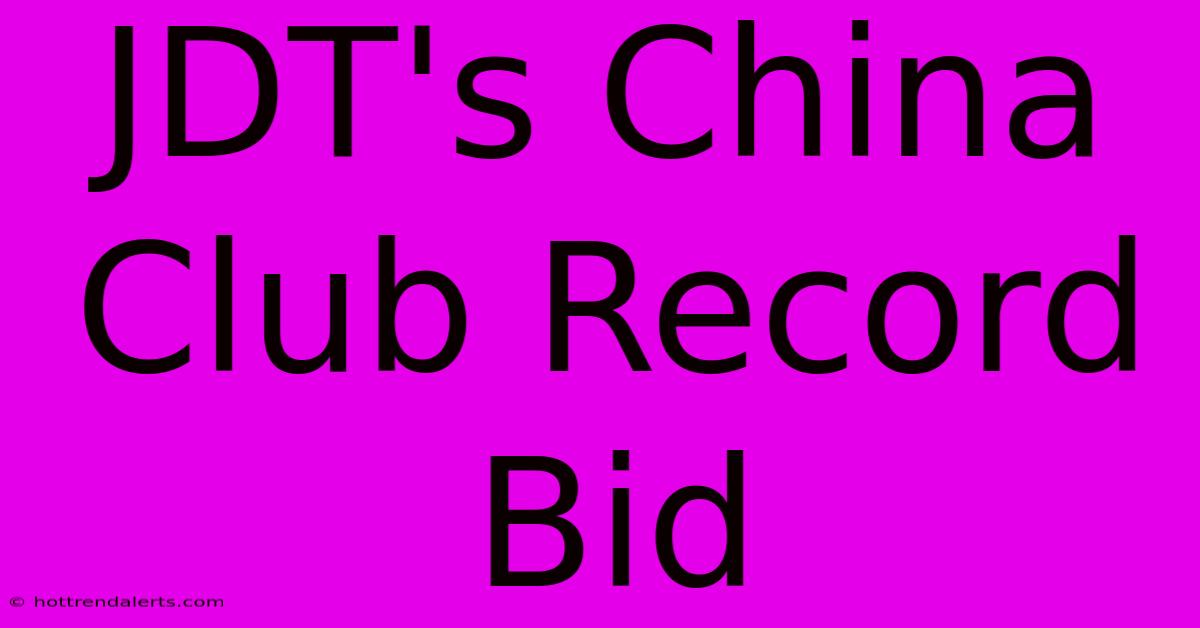 JDT's China Club Record Bid