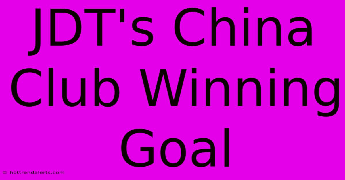 JDT's China Club Winning Goal