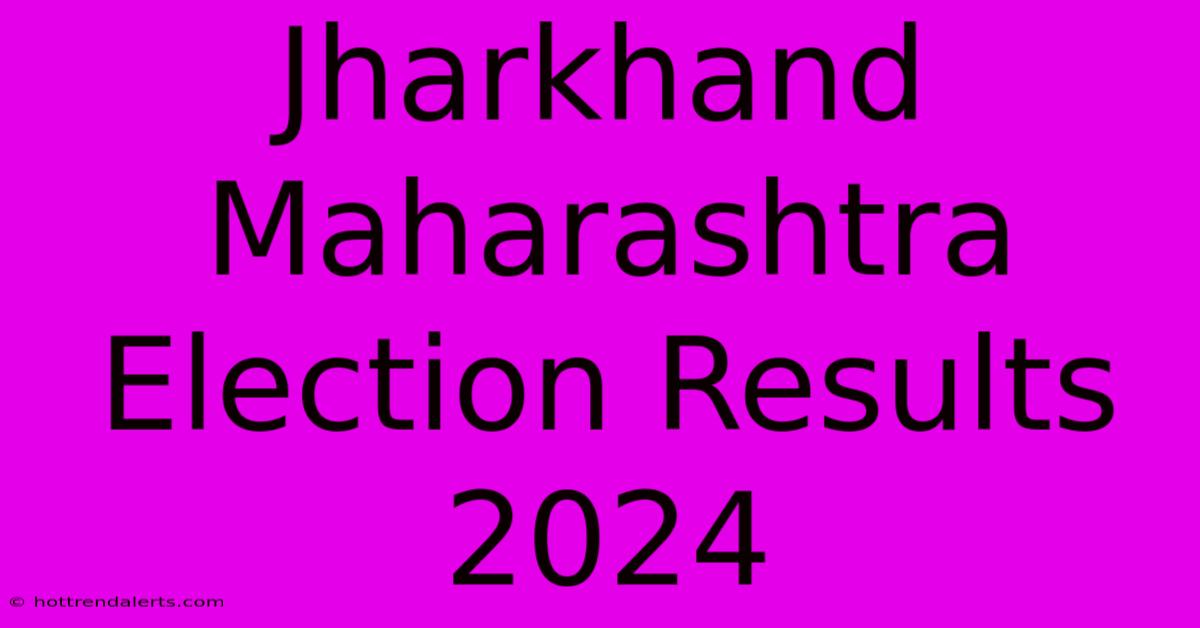 Jharkhand Maharashtra Election Results 2024