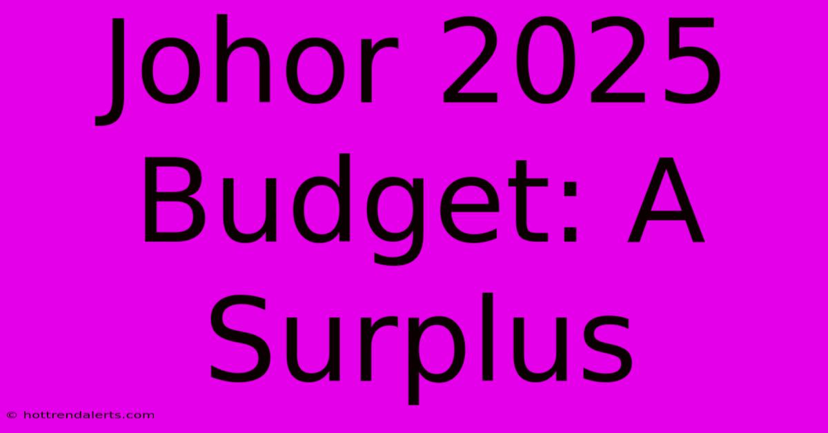 Johor 2025 Budget: A Surplus