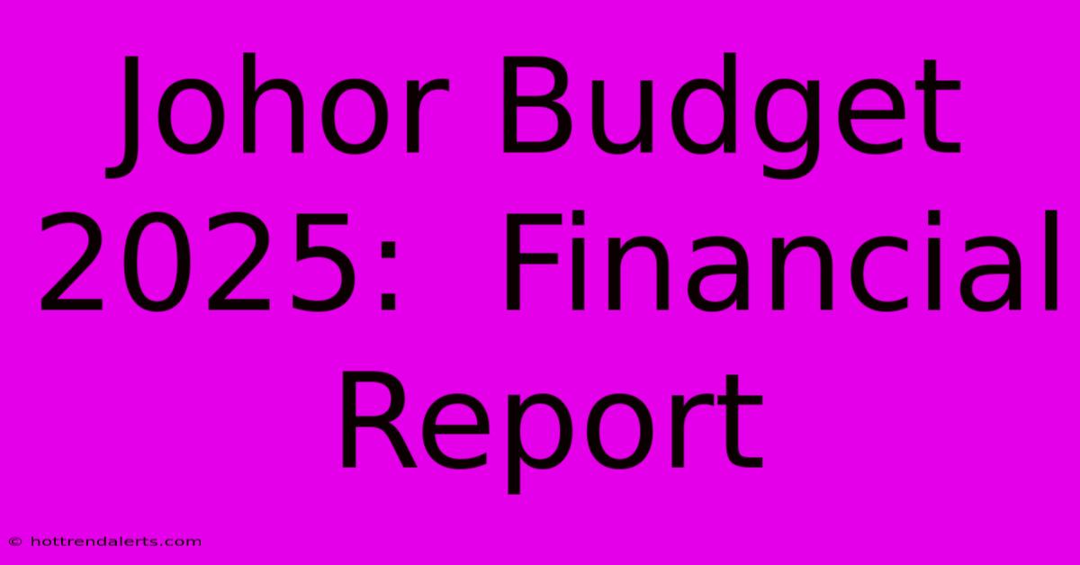 Johor Budget 2025:  Financial Report