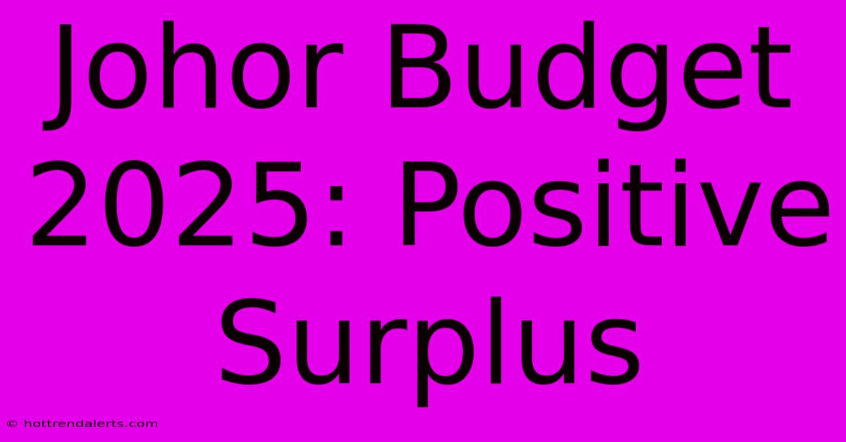 Johor Budget 2025: Positive Surplus