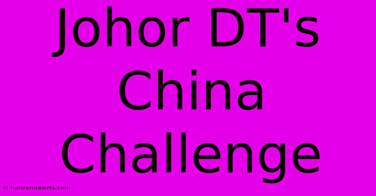 Johor DT's China Challenge