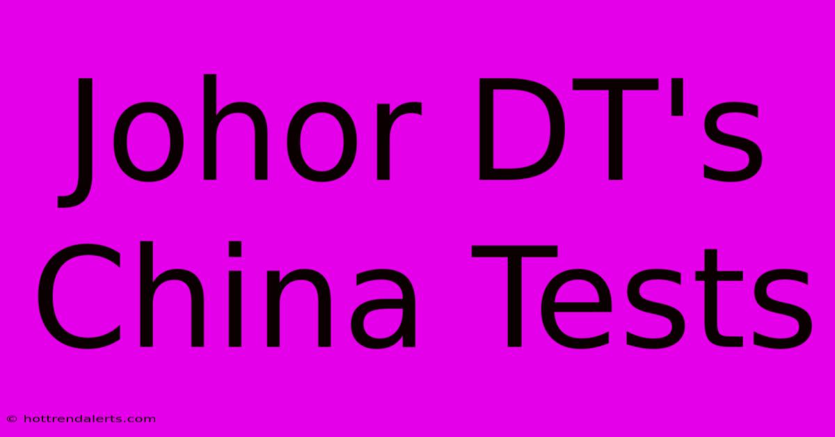 Johor DT's China Tests