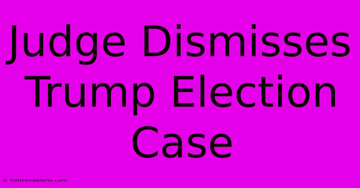 Judge Dismisses Trump Election Case