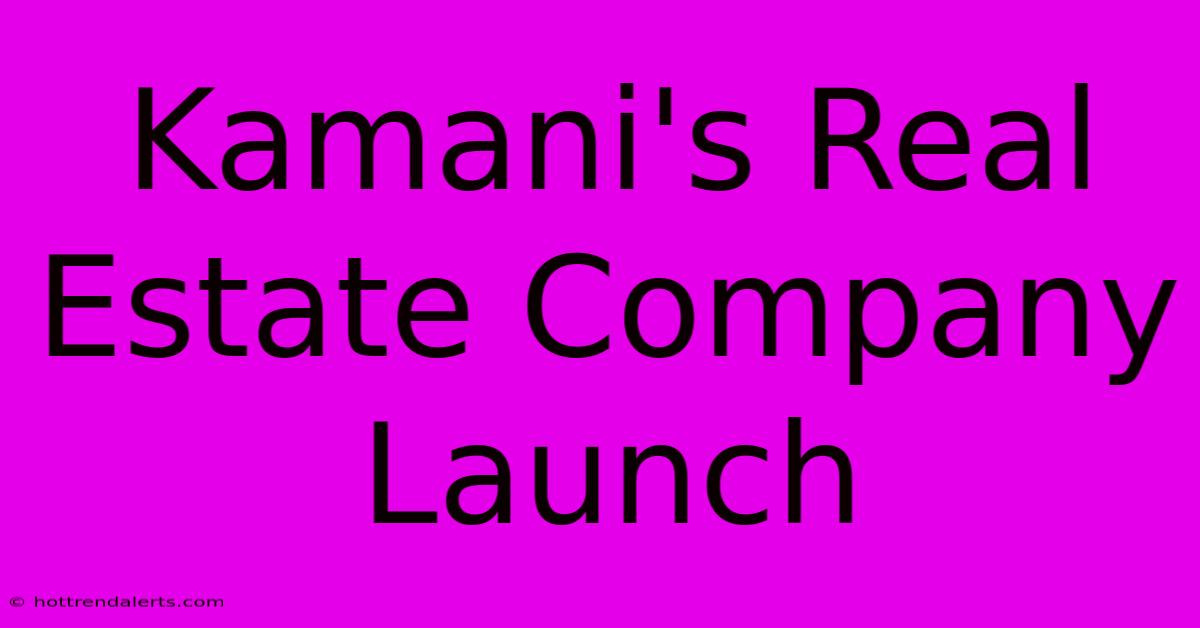 Kamani's Real Estate Company Launch