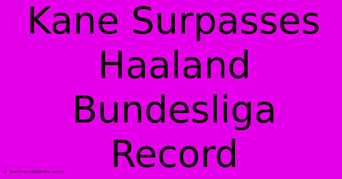 Kane Surpasses Haaland Bundesliga Record