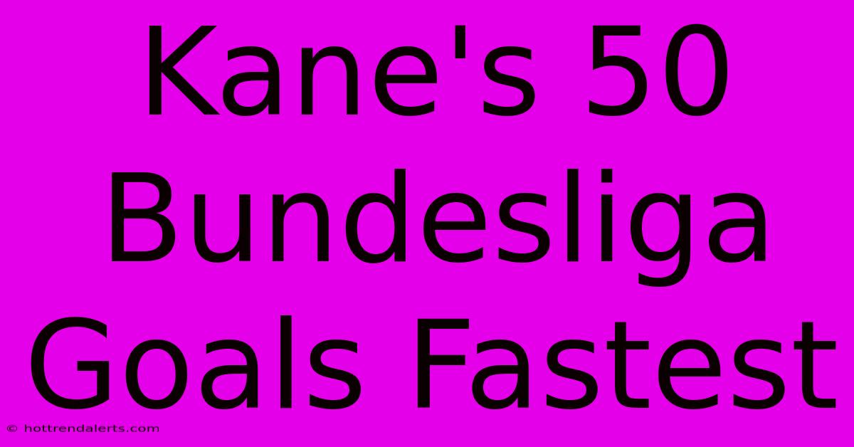 Kane's 50 Bundesliga Goals Fastest