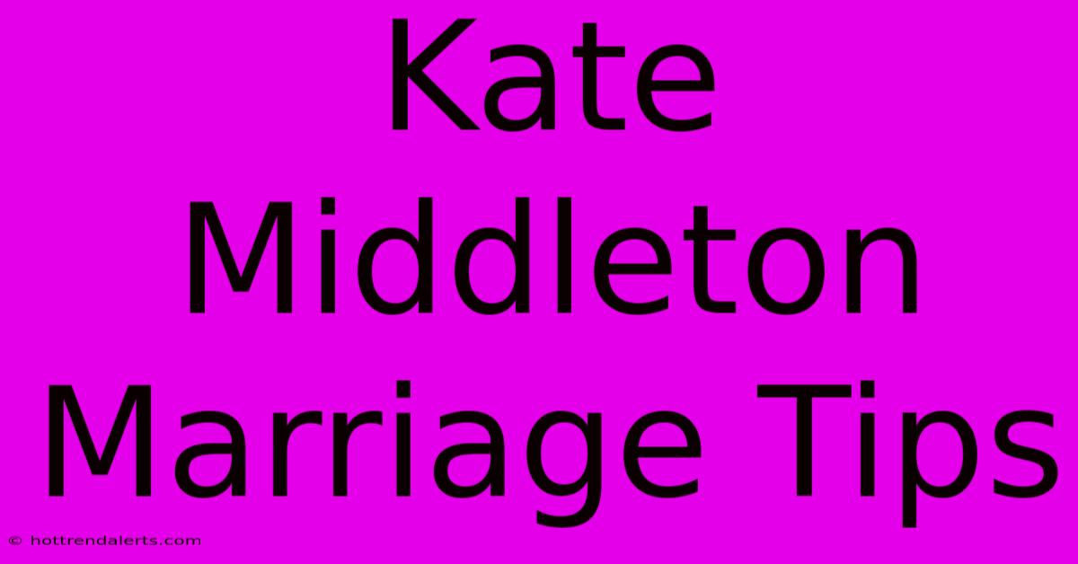 Kate Middleton Marriage Tips