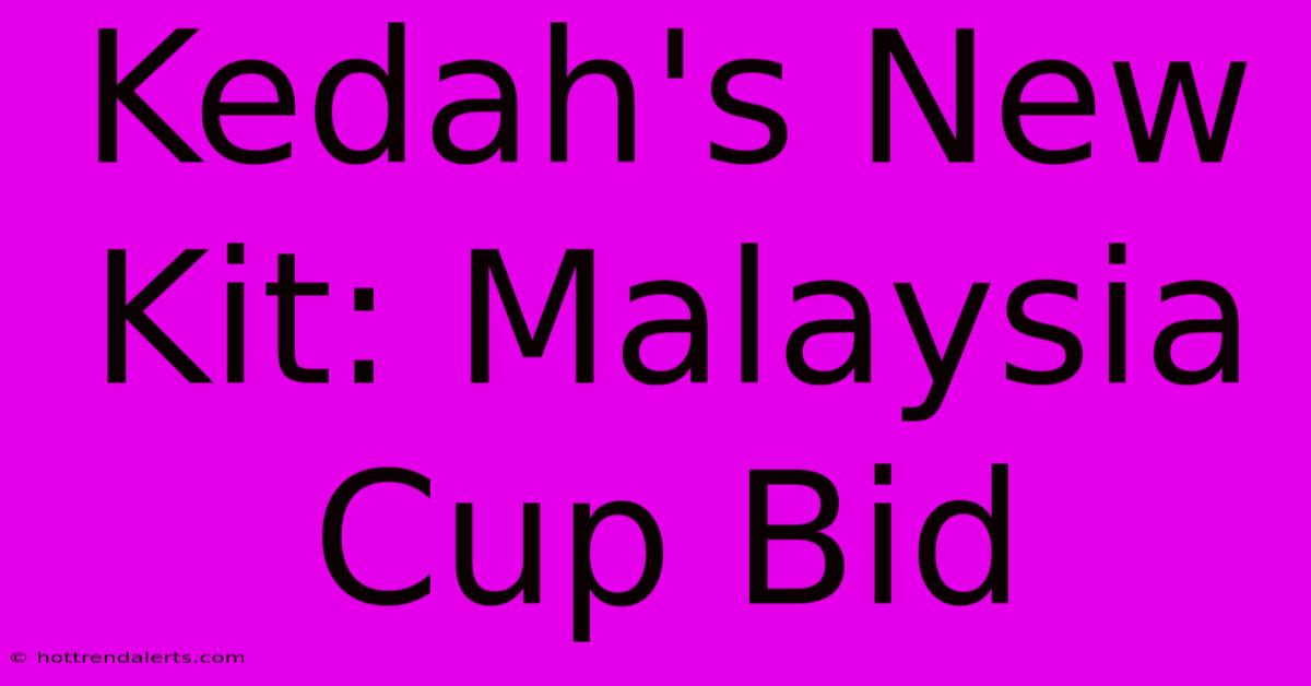 Kedah's New Kit: Malaysia Cup Bid