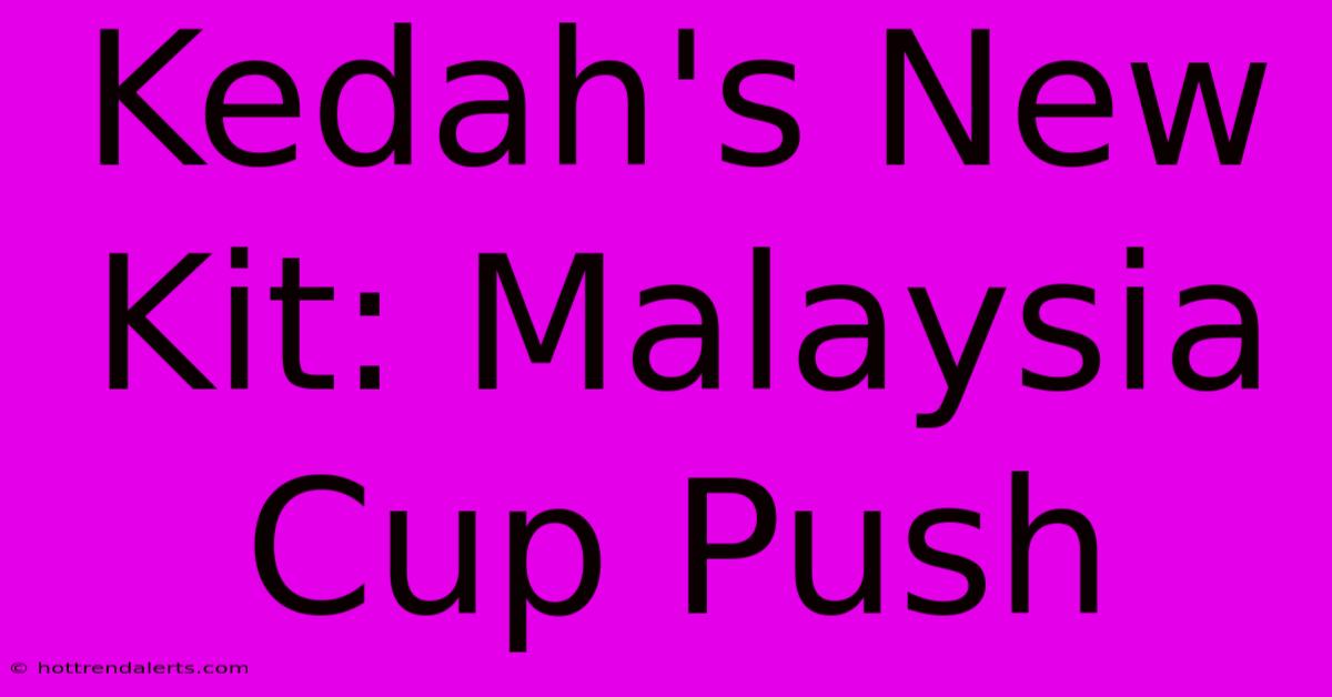 Kedah's New Kit: Malaysia Cup Push