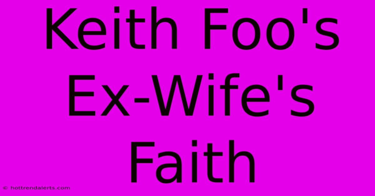 Keith Foo's Ex-Wife's Faith