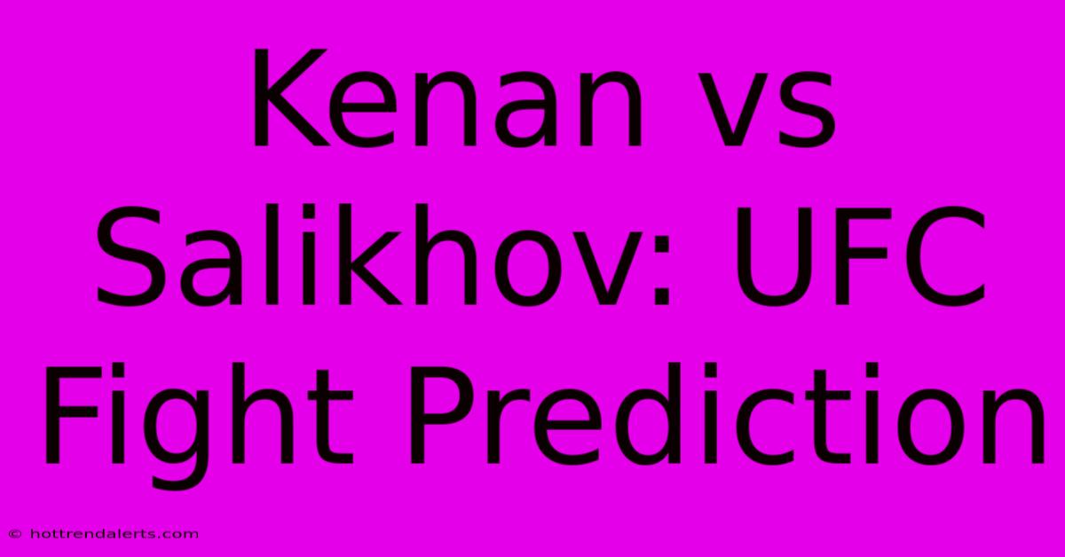 Kenan Vs Salikhov: UFC Fight Prediction