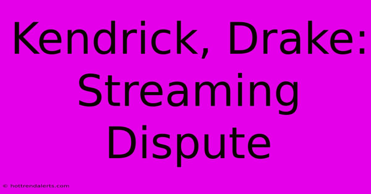 Kendrick, Drake: Streaming Dispute